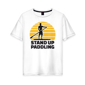 Женская футболка хлопок Oversize с принтом Stand up paddling в Курске, 100% хлопок | свободный крой, круглый ворот, спущенный рукав, длина до линии бедер
 | serfing | sup serfing | sup серфинг | сап серфинг | серфинг