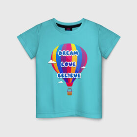 Детская футболка хлопок с принтом Воздушный шар в Курске, 100% хлопок | круглый вырез горловины, полуприлегающий силуэт, длина до линии бедер | Тематика изображения на принте: believe | dream | love | вектор | воздушный шар | облака | разноцветный | синий шрифт
