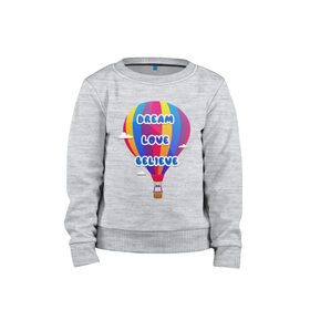 Детский свитшот хлопок с принтом Воздушный шар в Курске, 100% хлопок | круглый вырез горловины, эластичные манжеты, пояс и воротник | believe | dream | love | вектор | воздушный шар | облака | разноцветный | синий шрифт