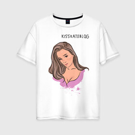 Женская футболка хлопок Oversize с принтом Kisskateblog в Курске, 100% хлопок | свободный крой, круглый ворот, спущенный рукав, длина до линии бедер
 | blogger | xbloggers | xhouse | блогер | блогеры