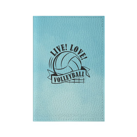 Обложка для паспорта матовая кожа с принтом LIVE! LOVE! VOLLEYBALL! в Курске, натуральная матовая кожа | размер 19,3 х 13,7 см; прозрачные пластиковые крепления | beach | live | love | voleybal | volleyball | волебол | волейбол | волейболист | волейболистка | воллейбол | пляжный | я люблю