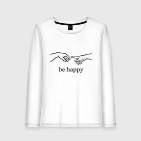 Женский лонгслив хлопок с принтом be happy в Курске, 100% хлопок |  | Тематика изображения на принте: be happy | будь счастлив | руки | счастье