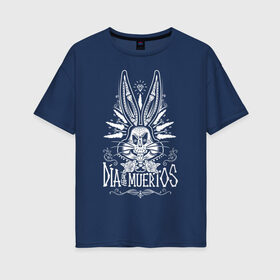Женская футболка хлопок Oversize с принтом Dia De Los Muertos в Курске, 100% хлопок | свободный крой, круглый ворот, спущенный рукав, длина до линии бедер
 | bugs bunny | looney tunes | vdzabma | багз банни | луни тюнз
