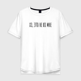 Мужская футболка хлопок Oversize с принтом Хз, это не ко мне в Курске, 100% хлопок | свободный крой, круглый ворот, “спинка” длиннее передней части | rd5mindsgn | надпись | простые | текст | цитата