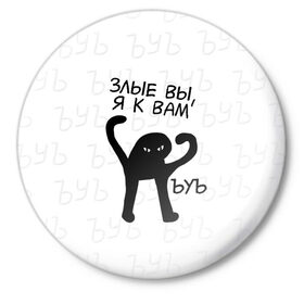 Значок с принтом ЪУЪ ЗЛЫЕ ВЫ, Я К ВАМ в Курске,  металл | круглая форма, металлическая застежка в виде булавки | cat | mem | memes | злой | интернет | кот | мем | мем кот | приколы | съука | ъуъ | ъуъ съука