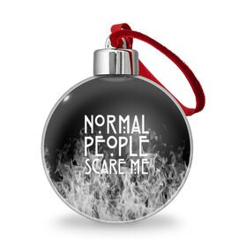 Ёлочный шар с принтом Normal People Scare Me. в Курске, Пластик | Диаметр: 77 мм | american horror story | games | normal people scare me | аутизм | документальный фильм об аутизме | игры | кино | люди | нормал пипл скар ми | очень странные дела | фильмы