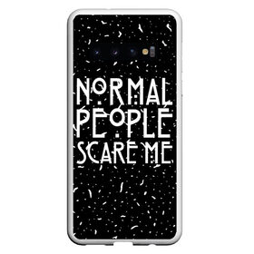 Чехол для Samsung Galaxy S10 с принтом Normal People Scare Me. в Курске, Силикон | Область печати: задняя сторона чехла, без боковых панелей | Тематика изображения на принте: american horror story | games | normal people scare me | аутизм | документальный фильм об аутизме | игры | кино | люди | нормал пипл скар ми | очень странные дела | фильмы