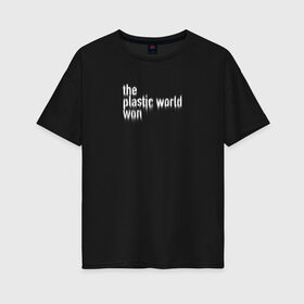 Женская футболка хлопок Oversize с принтом Пластмассовый мир победил в Курске, 100% хлопок | свободный крой, круглый ворот, спущенный рукав, длина до линии бедер
 | гражданская оборона | егор летов | панкрок | пластмассовый мир | рок | русский рок