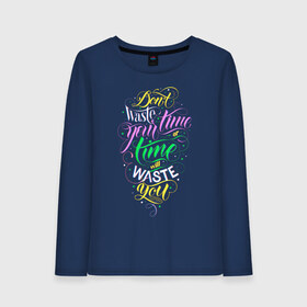 Женский лонгслив хлопок с принтом Dont waste time Lettering в Курске, 100% хлопок |  | calligraphy | dont waste your time | lettering | muse | or | quote | time will waste you | высказывание | изречение. | иначе время потратит тебя | каллиграфия | леттеринг | мэтт беллами | не трать время | неон | слова | слоган | цитата