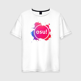 Женская футболка хлопок Oversize с принтом osu! в Курске, 100% хлопок | свободный крой, круглый ворот, спущенный рукав, длина до линии бедер
 | game | music | osu | rythm | touch