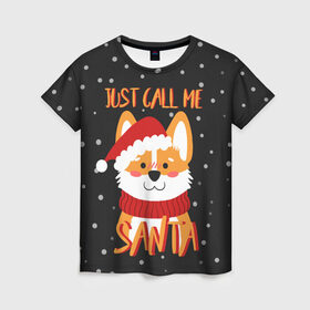 Женская футболка 3D с принтом Just Call Me Santa в Курске, 100% полиэфир ( синтетическое хлопкоподобное полотно) | прямой крой, круглый вырез горловины, длина до линии бедер | 2021 | christmas | happy new year | merry christmas | new year | santa | корги | новый год | праздник | рождество | санта