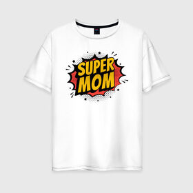 Женская футболка хлопок Oversize с принтом Супер Мама в Курске, 100% хлопок | свободный крой, круглый ворот, спущенный рукав, длина до линии бедер
 | art | inscription | mom | super mom | арт | мама | надпись | супер мама
