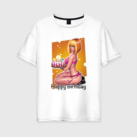 Женская футболка хлопок Oversize с принтом Happy Birthday Sexy Girl в Курске, 100% хлопок | свободный крой, круглый ворот, спущенный рукав, длина до линии бедер
 | happy birthday | девушка | день рождения | поздравление | с днем рождения | свечи | сладкое | торт