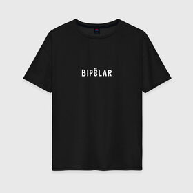 Женская футболка хлопок Oversize с принтом Bipolar/Биполярка в Курске, 100% хлопок | свободный крой, круглый ворот, спущенный рукав, длина до линии бедер
 | 