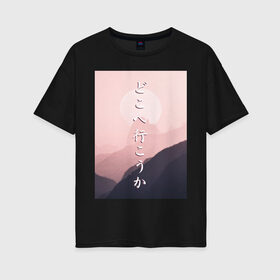 Женская футболка хлопок Oversize с принтом КУДА ПОЙДЁМ? в Курске, 100% хлопок | свободный крой, круглый ворот, спущенный рукав, длина до линии бедер
 | japan | kanji | mountain | pink | sky | travel | trip | горы | надписи | небо | путешествие | розовый