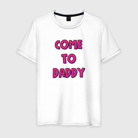 Мужская футболка хлопок с принтом COME TO DADDY в Курске, 100% хлопок | прямой крой, круглый вырез горловины, длина до линии бедер, слегка спущенное плечо. | Тематика изображения на принте: come to daddy | иди к папочке