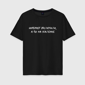 Женская футболка хлопок Oversize с принтом Интернет отключили в Курске, 100% хлопок | свободный крой, круглый ворот, спущенный рукав, длина до линии бедер
 | halloween | альтернативный хэллоуин | ковид | коронавирус | самоизоляция | ужасы | хэллоуин