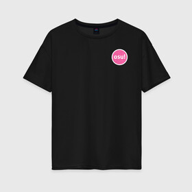 Женская футболка хлопок Oversize с принтом Osu! в Курске, 100% хлопок | свободный крой, круглый ворот, спущенный рукав, длина до линии бедер
 | Тематика изображения на принте: osu