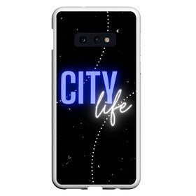 Чехол для Samsung S10E с принтом City life в Курске, Силикон | Область печати: задняя сторона чехла, без боковых панелей | Тематика изображения на принте: city | life | город | жизнь | надпись | неон | пафос | урбанизация | фон | черный