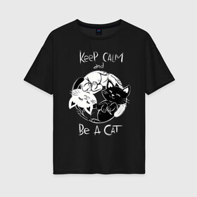 Женская футболка хлопок Oversize с принтом Просто будь Котом в Курске, 100% хлопок | свободный крой, круглый ворот, спущенный рукав, длина до линии бедер
 | 2020 | be a cat | be cat | cat | cats | keep and calm | инь | инь янь | киска | кисы | кот | кошак | кошечка | кошка | кэтс | феншуй | черный кот | янь