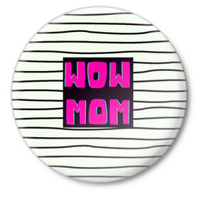 Значок с принтом WOW MOM (вау мама) в Курске,  металл | круглая форма, металлическая застежка в виде булавки | белый | вау | мама | полоска | прикол | розовый | цитата | черный