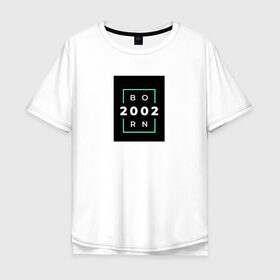 Мужская футболка хлопок Oversize с принтом Born 2002 в Курске, 100% хлопок | свободный крой, круглый ворот, “спинка” длиннее передней части | born 2002 | минимализм | повседневное | событие | хайповые