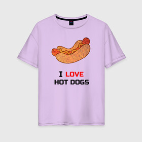 Женская футболка хлопок Oversize с принтом Love HOT DOGS в Курске, 100% хлопок | свободный крой, круглый ворот, спущенный рукав, длина до линии бедер
 | еда | люблю | питание | сосиска | хот дог