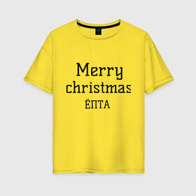 Женская футболка хлопок Oversize с принтом Merry christmas ЁПТА в Курске, 100% хлопок | свободный крой, круглый ворот, спущенный рукав, длина до линии бедер
 | 