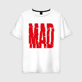 Женская футболка хлопок Oversize с принтом MAD в Курске, 100% хлопок | свободный крой, круглый ворот, спущенный рукав, длина до линии бедер
 | glitch | mad | title | безумный | глитч | надпись
