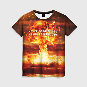 Женская футболка 3D с принтом Never forget 2020 в Курске, 100% полиэфир ( синтетическое хлопкоподобное полотно) | прямой крой, круглый вырез горловины, длина до линии бедер | Тематика изображения на принте: 2020 | never forget | взрыв | огонь | ядерный гриб