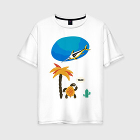 Женская футболка хлопок Oversize с принтом Морское такси в Курске, 100% хлопок | свободный крой, круглый ворот, спущенный рукав, длина до линии бедер
 | taxi | африка | жара. | лето | море | морские обитатели | путешествия | такси | черепаха