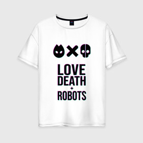 Женская футболка хлопок Oversize с принтом LDR Glitch в Курске, 100% хлопок | свободный крой, круглый ворот, спущенный рукав, длина до линии бедер
 | death | fantastic | future | glitch | ldr | love | love death and robots | love death robots | netflix | robots | sci fi | будущее | глитч | лдр | любовь | нетфликс | роботы | фантастика
