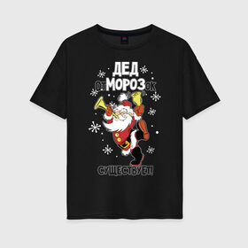 Женская футболка хлопок Oversize с принтом Дед отморозок существует! в Курске, 100% хлопок | свободный крой, круглый ворот, спущенный рукав, длина до линии бедер
 | 