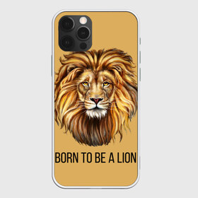 Чехол для iPhone 12 Pro Max с принтом Рождённый быть львом в Курске, Силикон |  | голова животного | голова льва | зверь | крупные кошки | лев | лидер | хищник | царь.