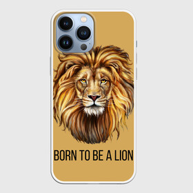 Чехол для iPhone 13 Pro Max с принтом Рождённый быть львом в Курске,  |  | голова животного | голова льва | зверь | крупные кошки | лев | лидер | хищник | царь.