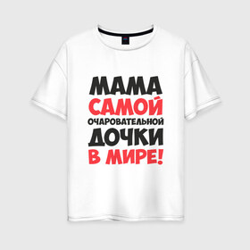 Женская футболка хлопок Oversize с принтом Мама очаровательной дочки в Курске, 100% хлопок | свободный крой, круглый ворот, спущенный рукав, длина до линии бедер
 | 