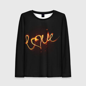Женский лонгслив 3D с принтом Огненная любовь в Курске, 100% полиэстер | длинные рукава, круглый вырез горловины, полуприлегающий силуэт | любовь | огненная надпись | позитив. | романтика | сердце | я люблю