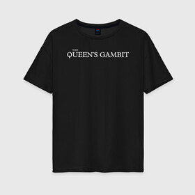 Женская футболка хлопок Oversize с принтом The Queens Gambit в Курске, 100% хлопок | свободный крой, круглый ворот, спущенный рукав, длина до линии бедер
 | beth harmon | chess | queens gambit | the queens gambit | аня тейлор джой | бет хармон | нетфликс | ход королевы | шахматы