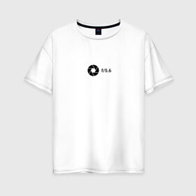 Женская футболка хлопок Oversize с принтом Диафрагма в Курске, 100% хлопок | свободный крой, круглый ворот, спущенный рукав, длина до линии бедер
 | aperture | minimalism | photo | диафрагма | минимализм | настройки | фотограф