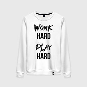 Женский свитшот хлопок с принтом Work hard Play hard в Курске, 100% хлопок | прямой крой, круглый вырез, на манжетах и по низу широкая трикотажная резинка  | игра | играй | мотивация | отдыхай | работай | тренажерный зал | труд | фитнес