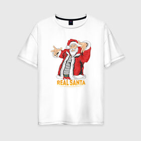 Женская футболка хлопок Oversize с принтом ReaL SANTA в Курске, 100% хлопок | свободный крой, круглый ворот, спущенный рукав, длина до линии бедер
 | new year | real | santa | дед мороз | новый год | санта | санта клаус