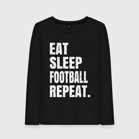 Женский лонгслив хлопок с принтом EAT SLEEP FOOTBALL REPEAT в Курске, 100% хлопок |  | Тематика изображения на принте: arsenal | barcelona | city | eat | football | juventus | liverpool | madrid | manchester | milan | psg | real | repeat | sleep | soccer | socer | sport | united | арсенал | барселона | ливерпуль | мадрид | манчестер | милан | псж | реал | сити | спорт | ф