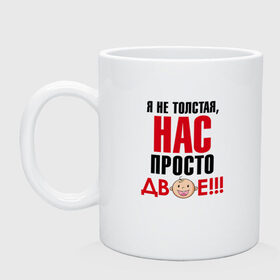 Кружка с принтом Я не толстая НАС двое в Курске, керамика | объем — 330 мл, диаметр — 80 мм. Принт наносится на бока кружки, можно сделать два разных изображения | Тематика изображения на принте: 