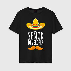 Женская футболка хлопок Oversize с принтом Senior Developer в Курске, 100% хлопок | свободный крой, круглый ворот, спущенный рукав, длина до линии бедер
 | senior developer | кодер | мексика | программист | разработчик | сомбреро | усы | шляпа