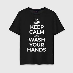 Женская футболка хлопок Oversize с принтом Keep Calm and Wash Your Hands в Курске, 100% хлопок | свободный крой, круглый ворот, спущенный рукав, длина до линии бедер
 | keep calm | защита | коронавирус | мойте руки | самоизоляция | стоп ковид