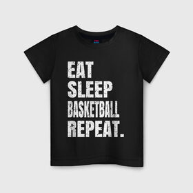 Детская футболка хлопок с принтом EAT SLEEP BASKETBALL REPEAT в Курске, 100% хлопок | круглый вырез горловины, полуприлегающий силуэт, длина до линии бедер | basketball | bulls.miami | cavaliers | chicago | cleveland | clippers | eat | lakers | los angeles | nba | repeat | sleep | sport | sports | баскетбол | нба | спорт