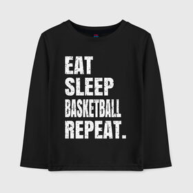 Детский лонгслив хлопок с принтом EAT SLEEP BASKETBALL REPEAT в Курске, 100% хлопок | круглый вырез горловины, полуприлегающий силуэт, длина до линии бедер | basketball | bulls.miami | cavaliers | chicago | cleveland | clippers | eat | lakers | los angeles | nba | repeat | sleep | sport | sports | баскетбол | нба | спорт