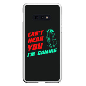 Чехол для Samsung S10E с принтом Cant Hear You Im Gaming в Курске, Силикон | Область печати: задняя сторона чехла, без боковых панелей | Тематика изображения на принте: видеоигры | наушники | не могу говорить | не слышу