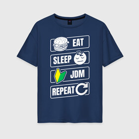 Женская футболка хлопок Oversize с принтом Eat Sleep JDM Repeat в Курске, 100% хлопок | свободный крой, круглый ворот, спущенный рукав, длина до линии бедер
 | eat sleep | jdm | jdm repeat | классика | тюнинг | япония