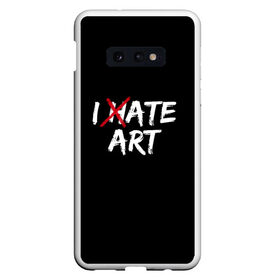 Чехол для Samsung S10E с принтом I hate art в Курске, Силикон | Область печати: задняя сторона чехла, без боковых панелей | ирония | искусство | юмор